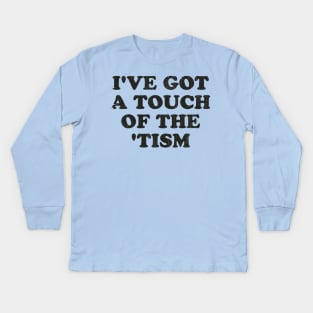 Autism Awareness ~ I've got a touch of the ‘tism Kids Long Sleeve T-Shirt
